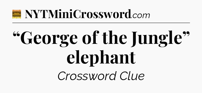 “George of the Jungle” elephant - Eugene Sheffer Crossword