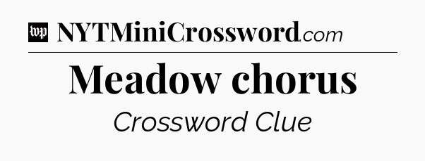 Meadow chorus Crossword Clue