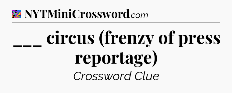___ circus (frenzy of press reportage) Crossword Clue