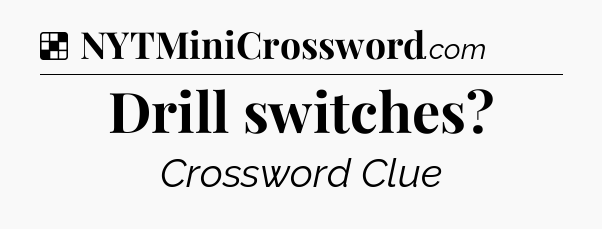 Solution: Drill switches - NYT Crossword