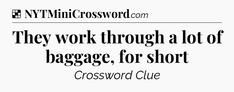 Solution: They work through a lot of baggage, for short - NYT Crossword