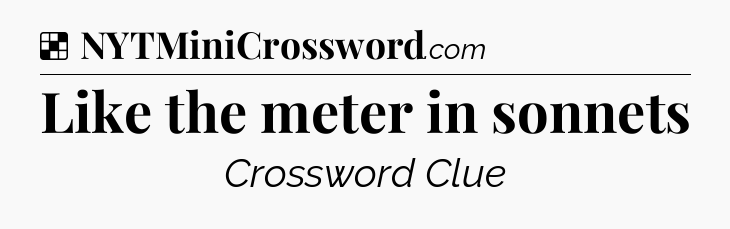 Solution: Like the meter in sonnets - NYT Crossword