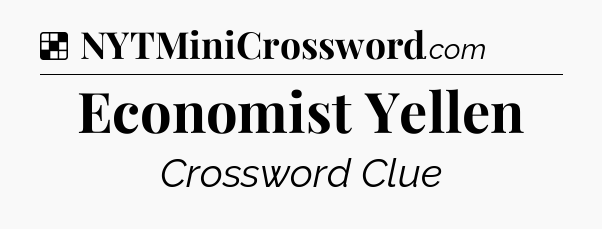 Solution: Economist Yellen - NYT Crossword
