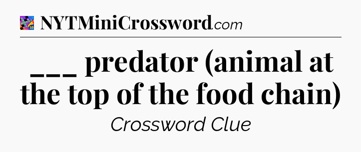 ___ predator (animal at the top of the food chain) Crossword Clue