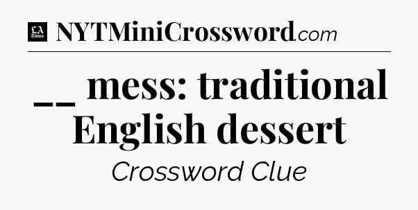 __ mess: traditional English dessert - LA Times Crossword