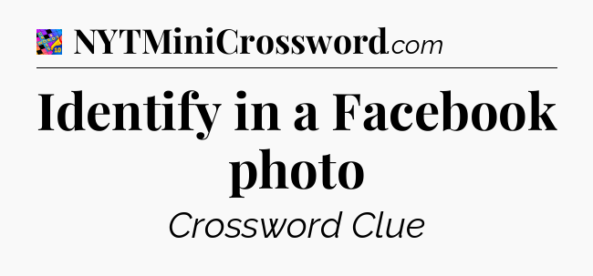 Identify in a Facebook photo Crossword Clue