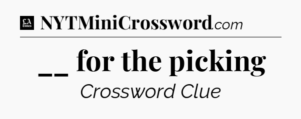 __ for the picking - LA Times Crossword