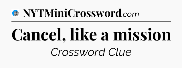 Cancel, like a mission Crossword Clue