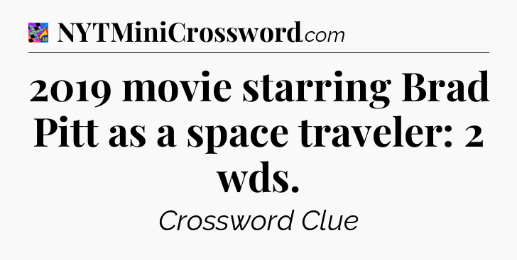 2019 movie starring Brad Pitt as a space traveler: 2 wds Crossword Clue
