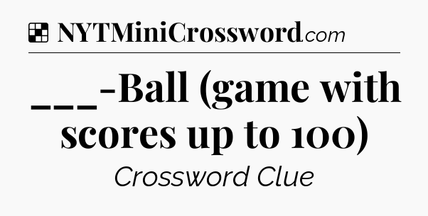 Solution: ___-Ball (game with scores up to 100) - NYT Crossword