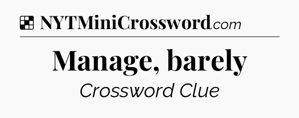 Solution: Manage, barely - NYT Crossword