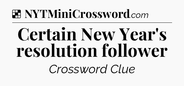 Solution: Certain New Year's resolution follower - NYT Crossword