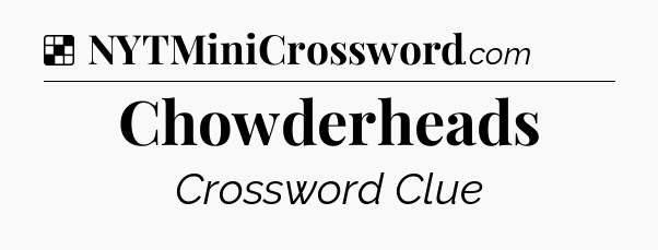 Solution: Chowderheads - NYT Crossword