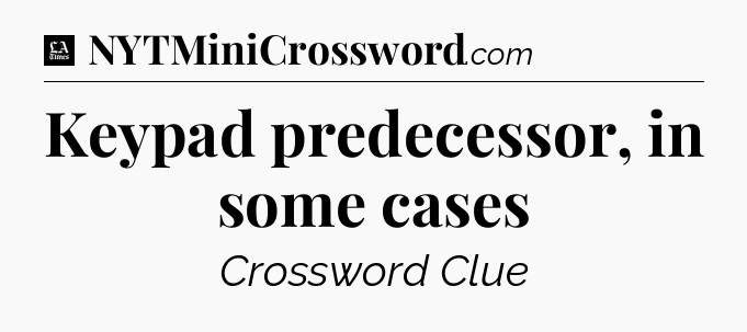 Keypad predecessor, in some cases - LA Times Crossword