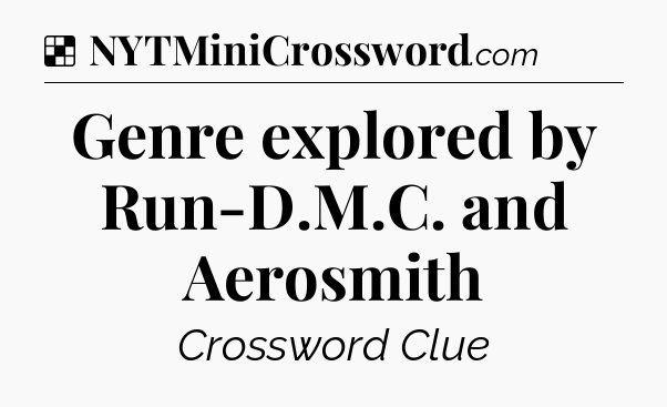 Solution: Genre explored by Run-D.M.C. and Aerosmith - NYT Crossword