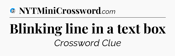 Blinking line in a text box Crossword Clue
