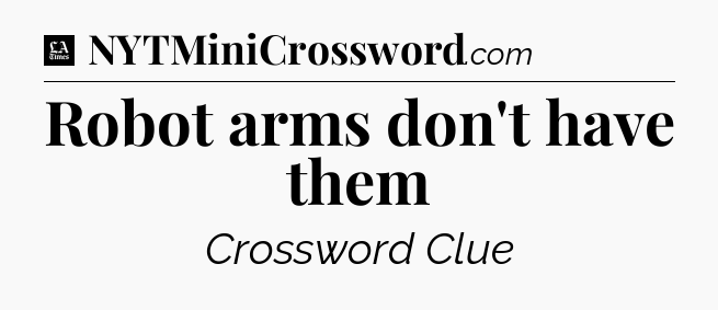 Robot arms don't have them - LA Times Crossword