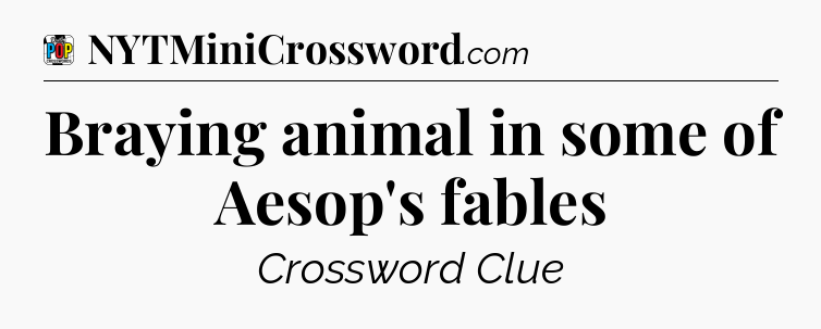 Braying animal in some of Aesop's fables Crossword Clue