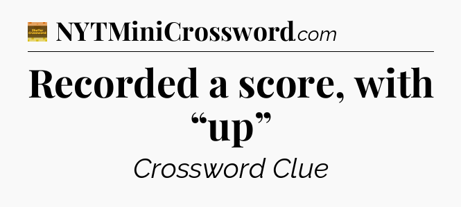 Recorded a score, with “up” crossword clue Eugene Sheffer