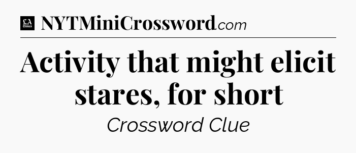 Activity that might elicit stares, for short - LA Times Crossword