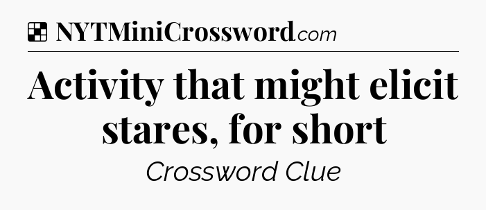 Solution: Activity that might elicit stares, for short - NYT Crossword