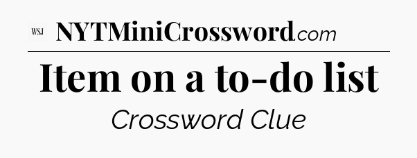 Item on a to-do list - WSJ Crossword