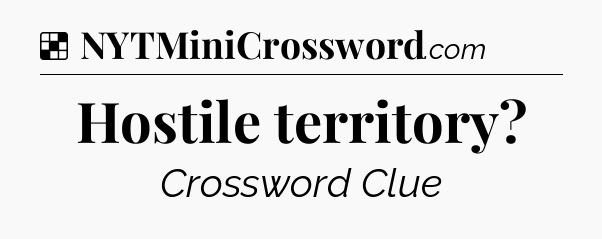 Solution: Hostile territory - NYT Crossword