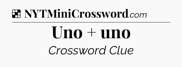 Solution: Uno + uno - NYT Crossword