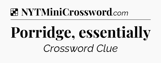 Solution: Porridge, essentially - NYT Crossword