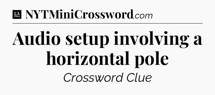 Audio setup involving a horizontal pole - LA Times Crossword