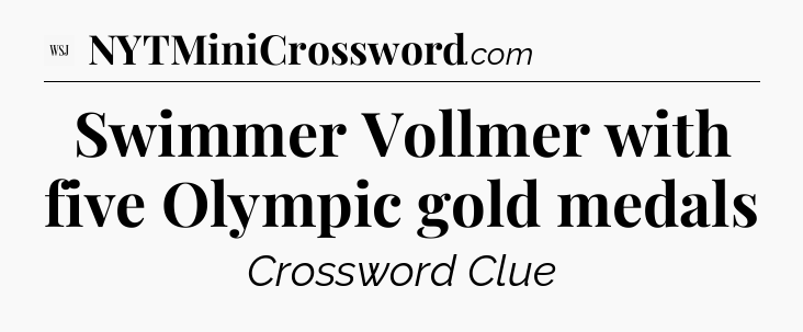 Swimmer Vollmer with five Olympic gold medals - WSJ Crossword