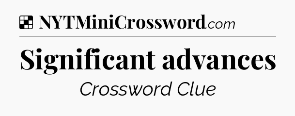 Solution: Significant advances - NYT Crossword
