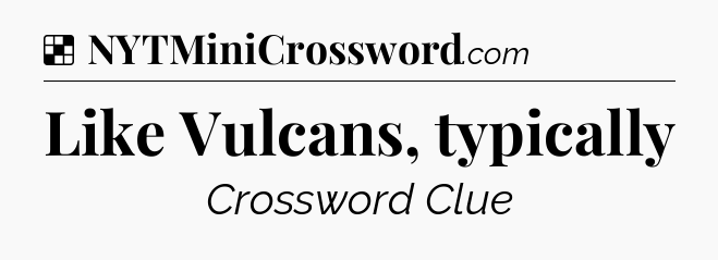 Solution: Like Vulcans, typically - NYT Crossword