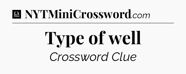 Type of well - LA Times Crossword
