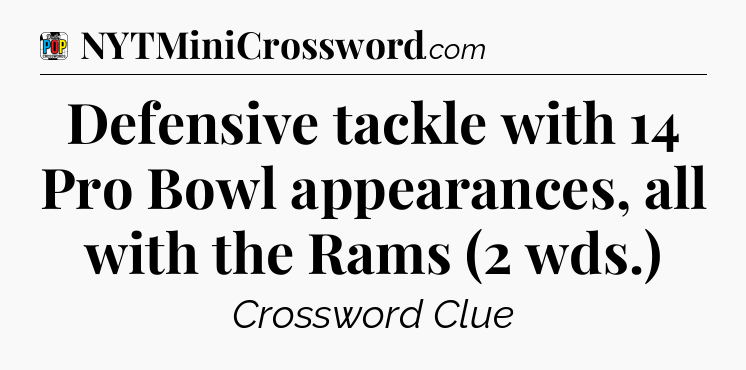Defensive tackle with 14 Pro Bowl appearances, all with the Rams (2 wds.) Crossword Clue