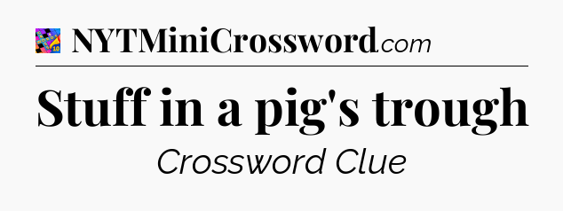 Stuff in a pig's trough Crossword Clue