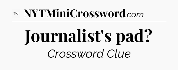 Journalist's pad - WSJ Crossword