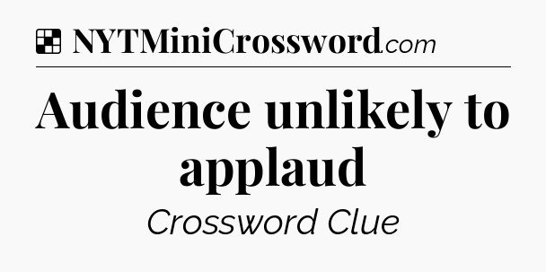 Solution: Audience unlikely to applaud - NYT Crossword