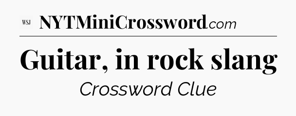 Guitar, in rock slang - WSJ Crossword