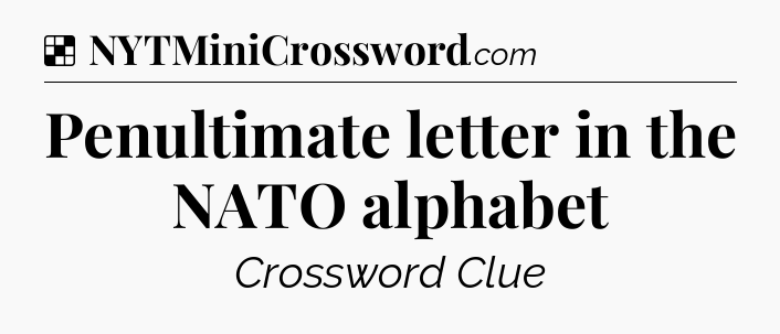 Solution: Penultimate letter in the NATO alphabet - NYT Crossword