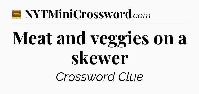 Meat and veggies on a skewer - Eugene Sheffer Crossword