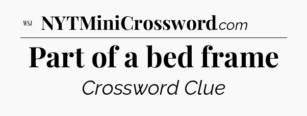 Part of a bed frame - WSJ Crossword