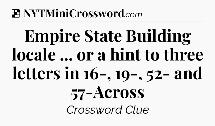 Solution: Empire State Building locale ... or a hint to three letters in 16-, 19-, 52- and 57-Across - NYT Crossword