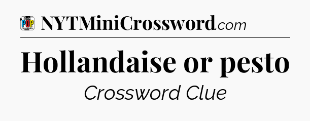 Hollandaise or pesto Crossword Clue