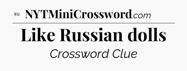 Like Russian dolls - WSJ Crossword