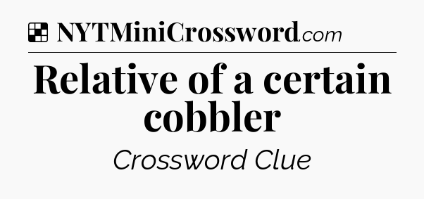 Solution: Relative of a certain cobbler - NYT Crossword