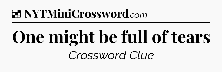 Solution: One might be full of tears - NYT Crossword