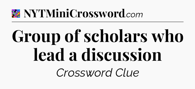 Group of scholars who lead a discussion Crossword Clue