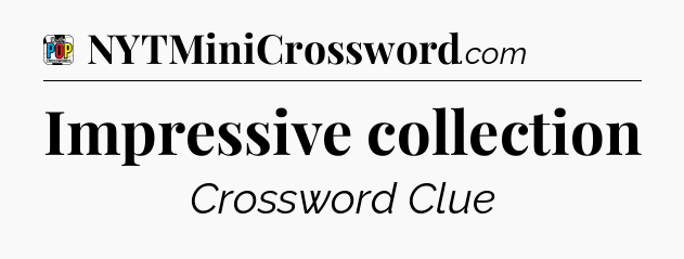 Impressive collection Crossword Clue