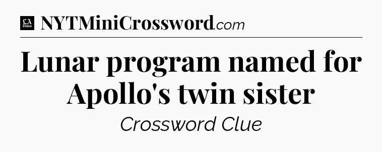 Lunar program named for Apollo's twin sister - LA Times Crossword